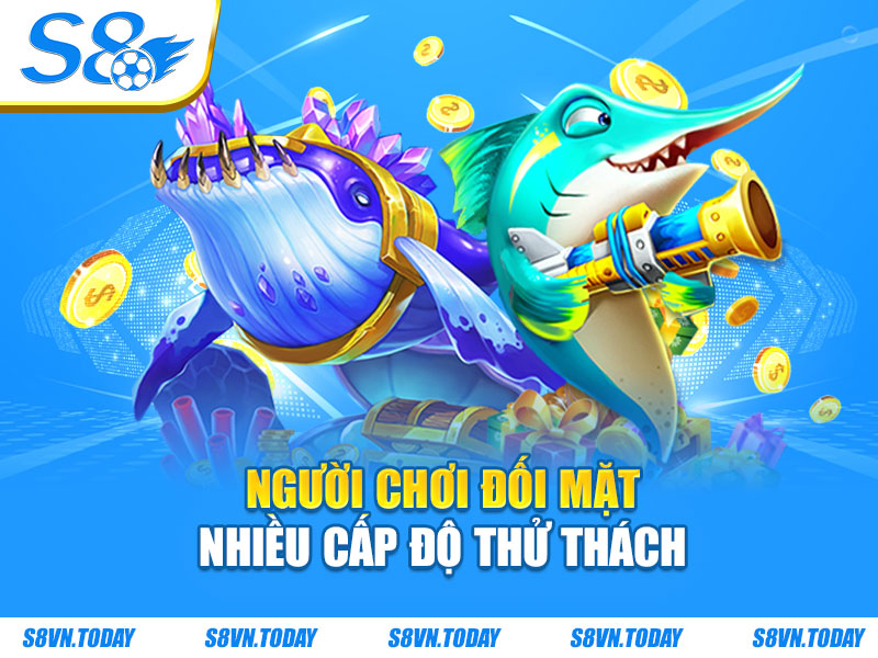 Người chơi đối mặt nhiều cấp độ thử thách